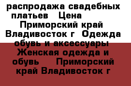 распродажа свадебных платьев › Цена ­ 5 500 - Приморский край, Владивосток г. Одежда, обувь и аксессуары » Женская одежда и обувь   . Приморский край,Владивосток г.